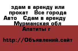 здам в аренду или прокат - Все города Авто » Сдам в аренду   . Мурманская обл.,Апатиты г.